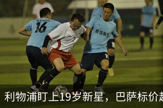 利物浦盯上19岁新星，巴萨标价超1亿欧拒谈