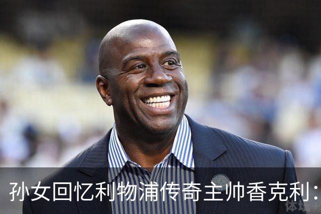 孙女回忆利物浦传奇主帅香克利：他对孙辈也很严厉