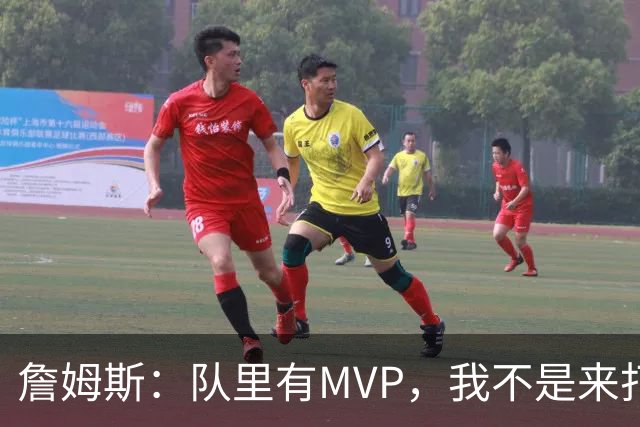 詹姆斯：队里有MVP，我不是来打中锋的