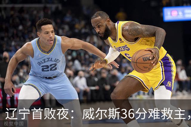 辽宁首败夜：威尔斯36分难救主，孙铭徽伤退广厦仍赢球